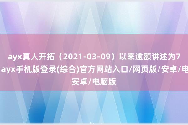 ayx真人开拓（2021-03-09）以来逾额讲述为7.2%-ayx手机版登录(综合)官方网站入口/网页版/安卓/电脑版