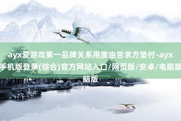 ayx爱游戏第一品牌关系用度由苦求方垫付-ayx手机版登录(综合)官方网站入口/网页版/安卓/电脑版