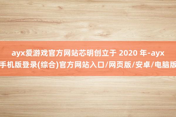 ayx爱游戏官方网站芯明创立于 2020 年-ayx手机版登录(综合)官方网站入口/网页版/安卓/电脑版