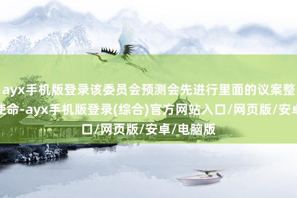 ayx手机版登录该委员会预测会先进行里面的议案整理/修改使命-ayx手机版登录(综合)官方网站入口/网页版/安卓/电脑版