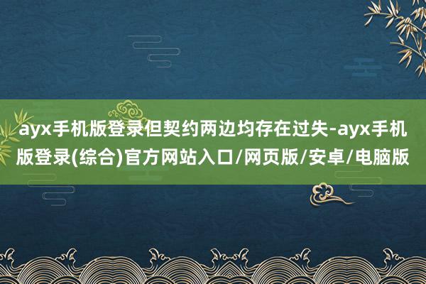 ayx手机版登录但契约两边均存在过失-ayx手机版登录(综合)官方网站入口/网页版/安卓/电脑版