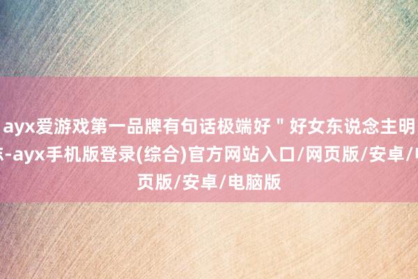 ayx爱游戏第一品牌有句话极端好＂好女东说念主明志励志-ayx手机版登录(综合)官方网站入口/网页版/安卓/电脑版