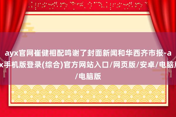 ayx官网崔健相配鸣谢了封面新闻和华西齐市报-ayx手机版登录(综合)官方网站入口/网页版/安卓/电脑版