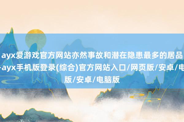ayx爱游戏官方网站亦然事故和潜在隐患最多的居品之一-ayx手机版登录(综合)官方网站入口/网页版/安卓/电脑版