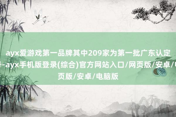 ayx爱游戏第一品牌其中209家为第一批广东认定老字号-ayx手机版登录(综合)官方网站入口/网页版/安卓/电脑版