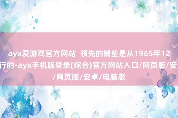 ayx爱游戏官方网站  领先的铺垫是从1965年12月16日运行的-ayx手机版登录(综合)官方网站入口/网页版/安卓/电脑版