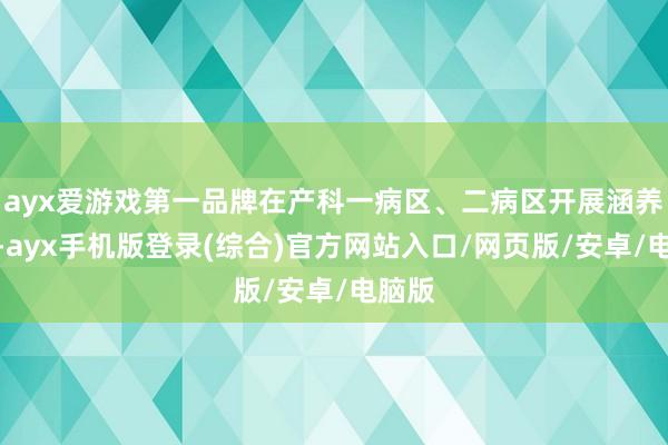 ayx爱游戏第一品牌在产科一病区、二病区开展涵养查房-ayx手机版登录(综合)官方网站入口/网页版/安卓/电脑版